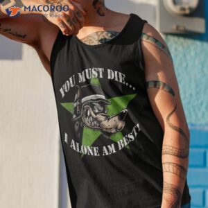 you must die i alone am best distressed look yoraytees shirt tank top 1