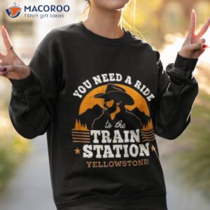 you need a ride to the train station yellowstone vintage shirt sweatshirt 2