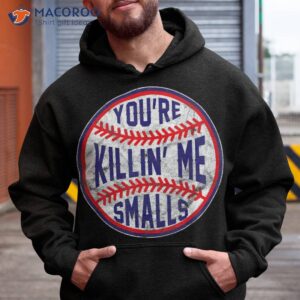 you re killin me smalls funny designer baseball t shirt hoodie