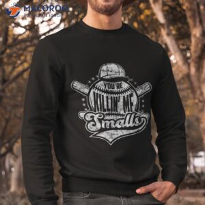 you re killin me smalls i vintage baseball shirt sweatshirt