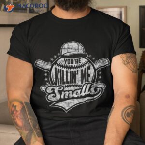 you re killin me smalls i vintage baseball shirt tshirt
