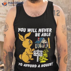 you will never be able to afford a house shirt tank top 1