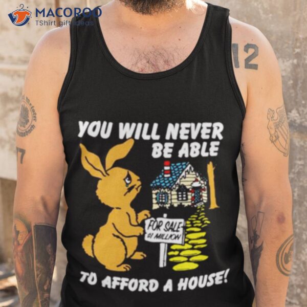 You Will Never Be Able To Afford A House Shirt