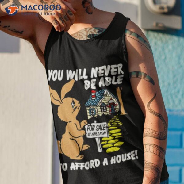 You Will Never Be Able To Afford A House Shirt