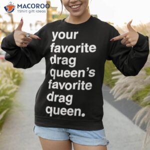 your favorite drag queen shirt sweatshirt 1