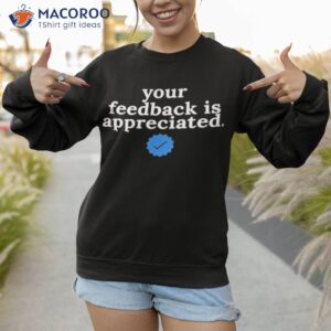 your feedback is appreciated now pay 8 shirt sweatshirt 1