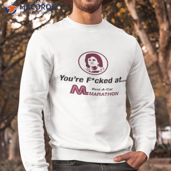 You’re Fucked At Marathon Car Rental Shirt