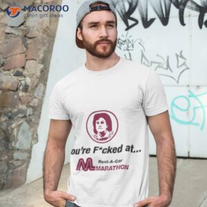 youre fucked at marathon car rental shirt tshirt 3