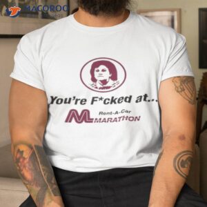 You’re Fucked At Marathon Car Rental Shirt