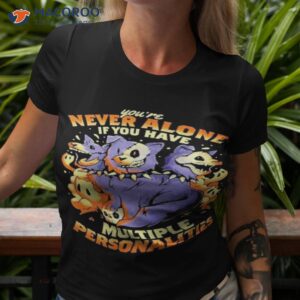 You’re Never Alone If You Have Multiple Personalities Shirt