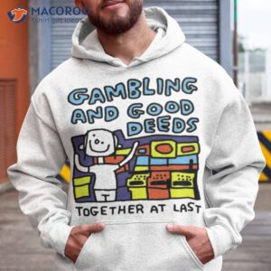 zoe bread gambling and good deeds together at last shirt hoodie