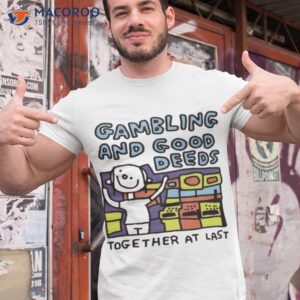 zoe bread gambling and good deeds together at last shirt tshirt 1