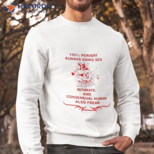 100 pervert always doing sex haver intimate and consensual human shirt sweatshirt 1