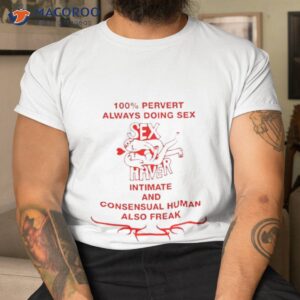 100% Pervert Always Doing Sex Haver Intimate And Consensual Human Shirt