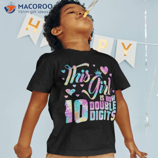 10th Birthday Gift This Girl Is Now 10 Double Digits Tie Dye Shirt