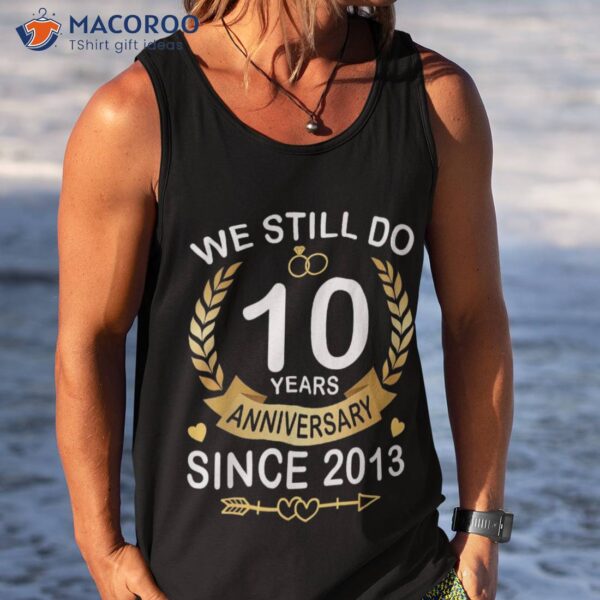 10th Wedding Anniversary We Still Do 10 Years Since 2013 Shirt