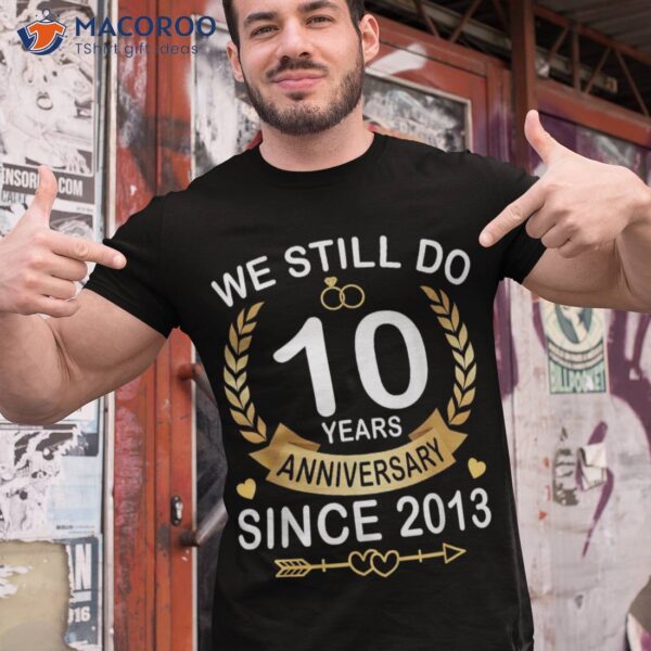 10th Wedding Anniversary We Still Do 10 Years Since 2013 Shirt