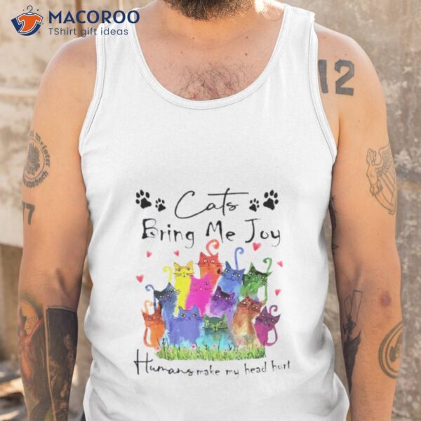 2023 Cats Bring Me Joy Humans Make My Head Hurt Team Cat Colorful Shirt