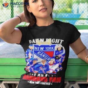 2023 damn right i am a new york rangers fan now and forever shirt tshirt 1