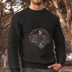 2023 ncaa division i softball super regional florida state the road to the wcws shirt sweatshirt