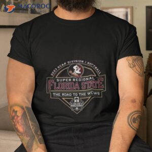 2023 ncaa division i softball super regional florida state the road to the wcws shirt tshirt