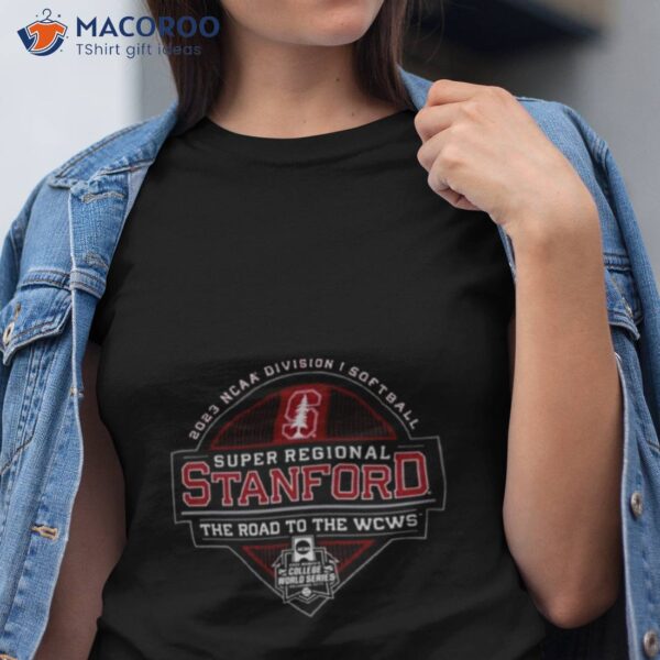 2023 Ncaa Division I Softball Super Regional Stanford The Road To The Wcws Shirt