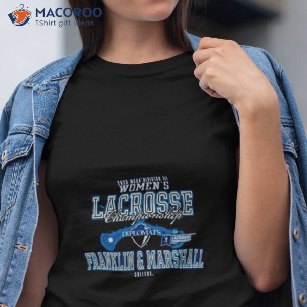 2023 Ncaa Division Iii Women’s Lacrosse Championship Franklin & Marshall College Shirt