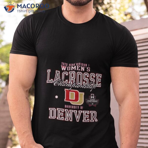 2023 Ncaa Division Iii Women’s Lacrosse Championship University Of Denver College Shirt