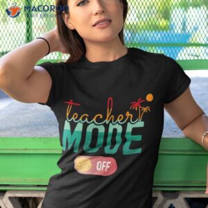 2023 teacher mode off best happy last day of school shirt tshirt 1