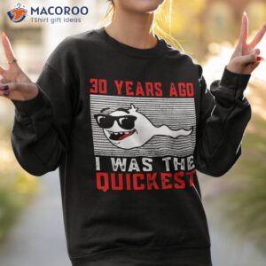 30 years ago i was the quickest 30th birthday funny shirt sweatshirt 2