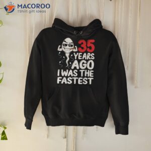 35th birthday gag dress 35 years ago i was the fastest funny shirt hoodie