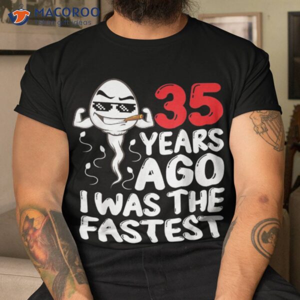 35th Birthday Gag Dress 35 Years Ago I Was The Fastest Funny Shirt