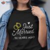 50th Wedding Anniversary Just Married 50 Years Ago Shirt