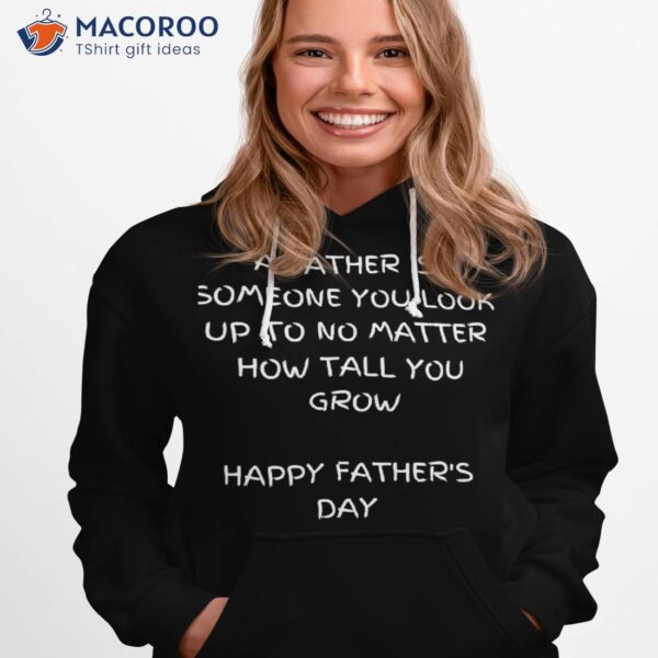 A Father Is Someone You Look Up To No Matter How Tall You Grow Fathers Day T-Shirt Unisex T-Shirt