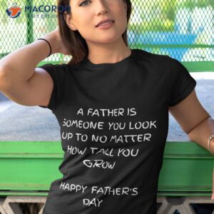 a father is someone you look up to no matter how tall you grow fathers day t shirt unisex t shirt tshirt 1