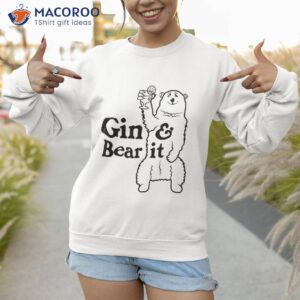 a grizzly bear holding up large glass of gin amp tonic shirt sweatshirt