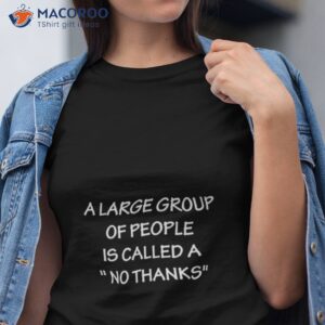 a group of people is called a no thanks shirt tshirt