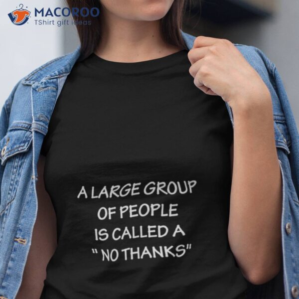 A Group Of People Is Called A No Thanks Shirt