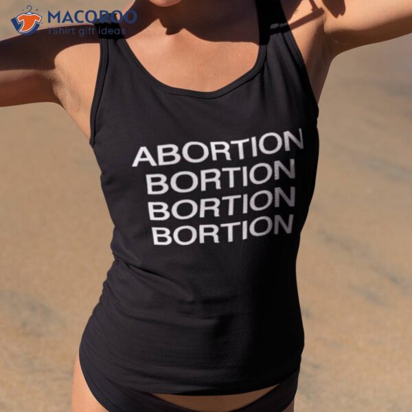 Abortion Bortion Bortion Bortion Shirt