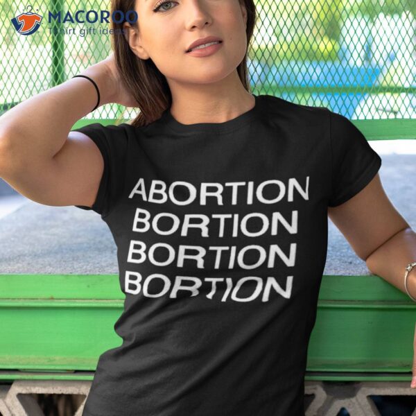 Abortion Bortion Bortion Bortion Shirt