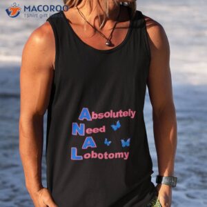 absolutely need a lobotomy shirt tank top