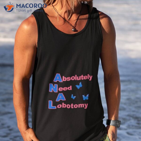 Absolutely Need A Lobotomy Shirt