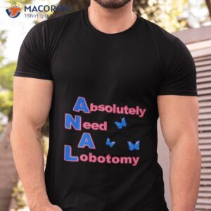 Absolutely Need A Lobotomy Shirt