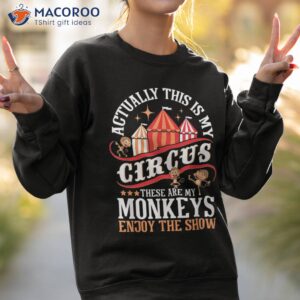 actually this is my circus these are monkeys monkey lover shirt sweatshirt 2