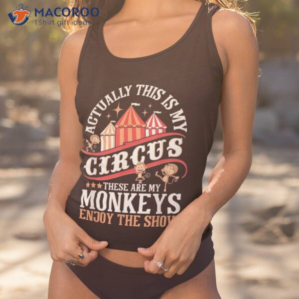 Actually This Is My Circus These Are Monkeys – Monkey Lover Shirt