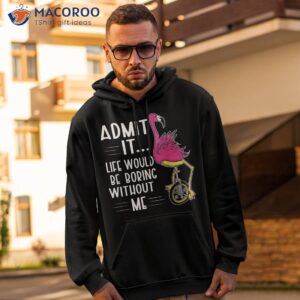 Admit It Life Would Be Boring Without Me Funny Bike Flamingo Shirt