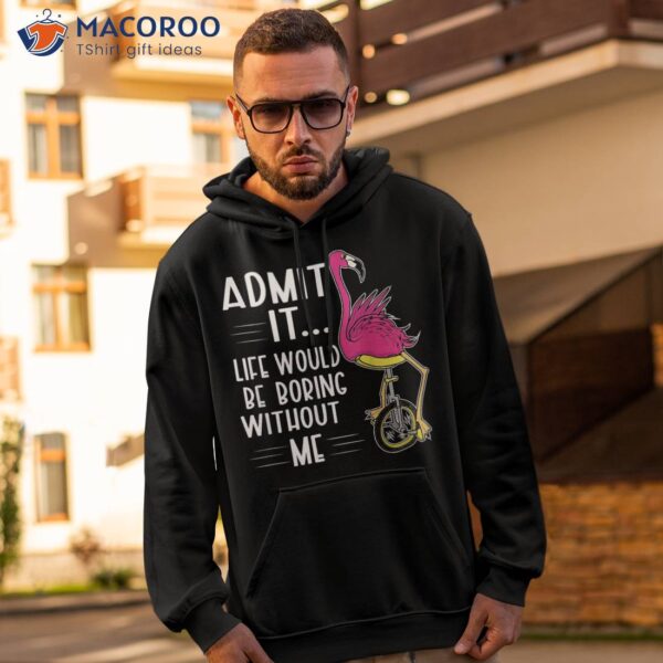 Admit It Life Would Be Boring Without Me Funny Bike Flamingo Shirt