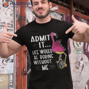 Admit It Life Would Be Boring Without Me Funny Bike Flamingo Shirt