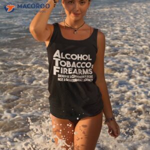 alcohol tobacco and firearms should be a convenience store not a government agency shirt tank top 3