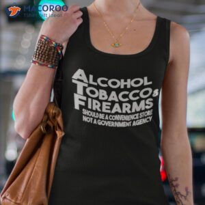 alcohol tobacco and firearms should be a convenience store not a government agency shirt tank top 4